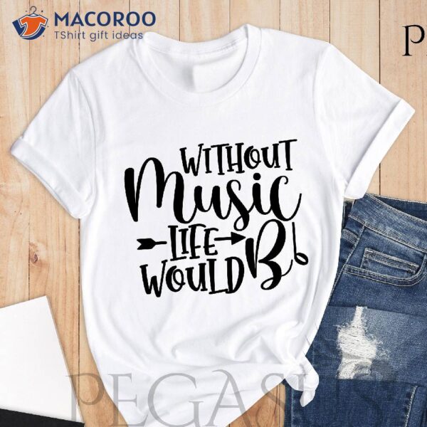 Without Music Life Would B Flat T-Shirt