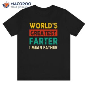 World’s Greatest Father Farter I Mean Father T-Shirt, Gifts For Dad Bday