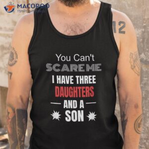 you can t scare me i have three daughters and a son shirt best gift for daughter tank top