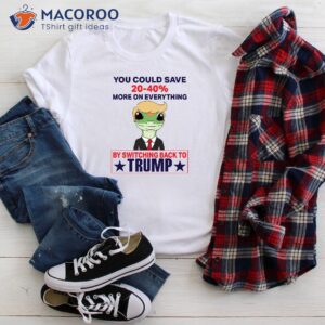 you could save 20 40 more on everything by switching back to trump shirt 2