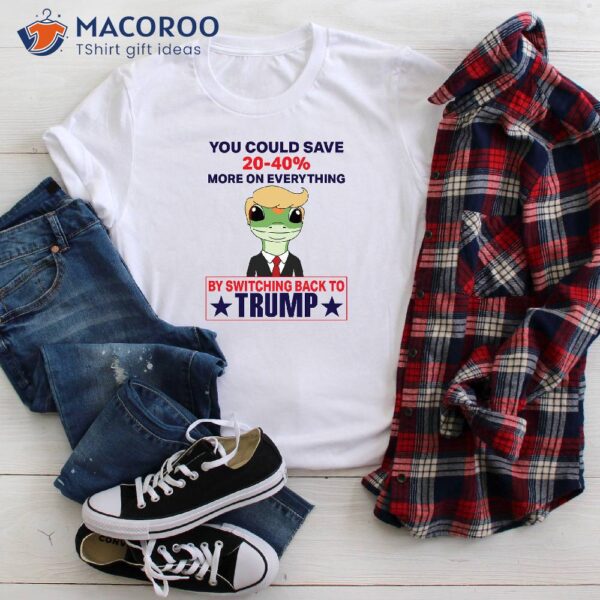 You Could Save 20-40% More On Everything By Switching Back To Trump Shirt