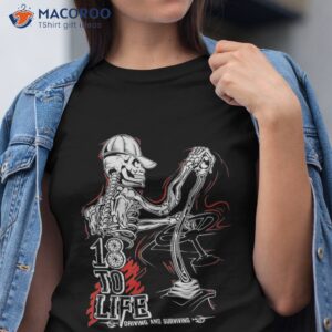 18 To Life Driving And Surviving Skeleton Shirt