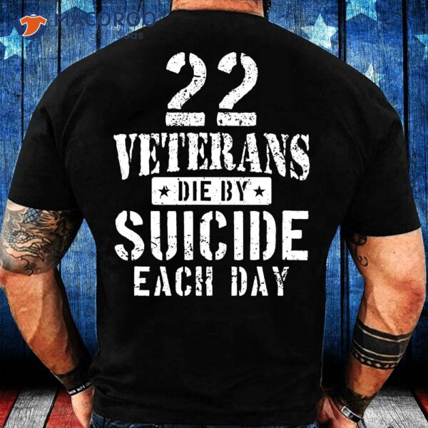 22 Veterans Die By Suicide Each Day Military Veteran Shirt