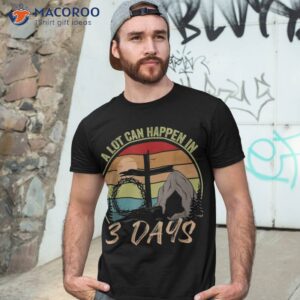A Lot Can Happen In 3 Days Christian Jesus Easter Day Shirt