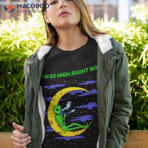 alien weed im so high right now shirt tshirt 4