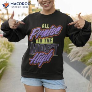 All Praise To The Most High Shirt 2 all praise to the most high shirt sweatshirt