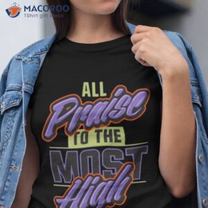 all praise to the most high shirt tshirt
