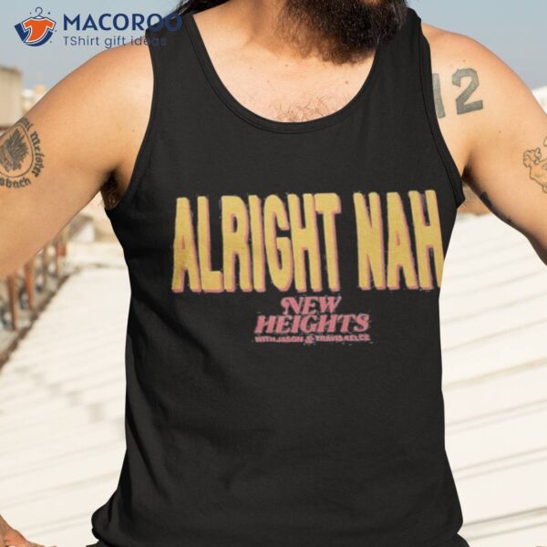 Alright Nah New Heights Shirt