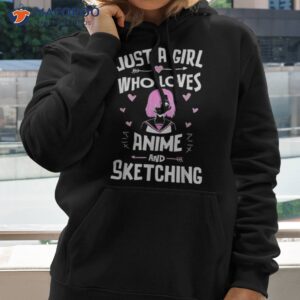 anime and sketching just a girl who loves shirt hoodie 2