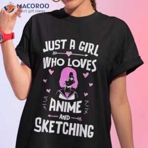 anime and sketching just a girl who loves shirt tshirt 1