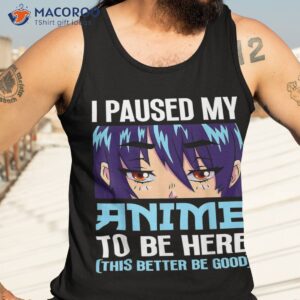 anime otaku i paused my anime to be here this better be good shirt tank top 3