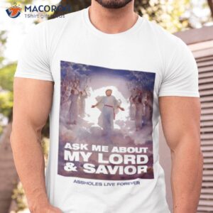 ask me about my lord and savior assholes live forever shirt tshirt