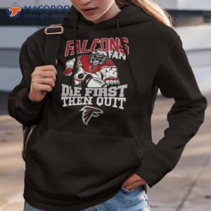 Atlanta Falcons Fan Die First Then Quishirt 2 atlanta falcons fan die first then quit shirt hoodie 3 1