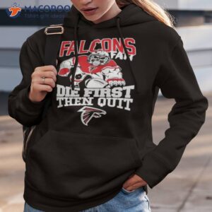 Atlanta falcons fan die first then quit shirt