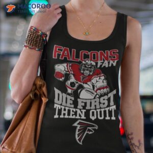 Atlanta Falcons Fan Die First Then Quishirt