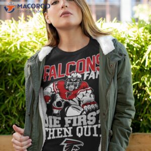 Atlanta Falcons Fan Die First Then Quishirt