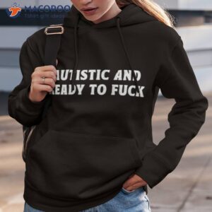 autistic and ready to fuck shirt hoodie 3