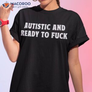 autistic and ready to fuck shirt tshirt 1