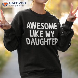 awesome like my daughter gifts funny fathers day dad shirt sweatshirt 2