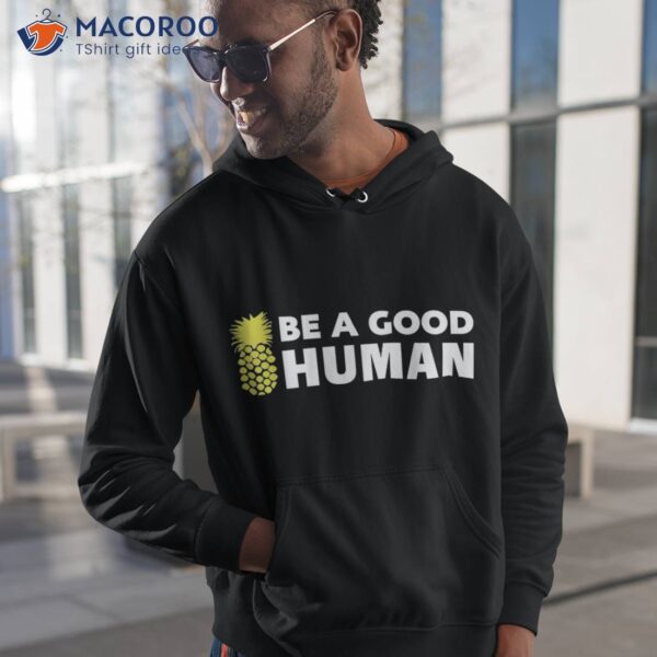 Be A Good Human Funny 21 Pineapple Shirt