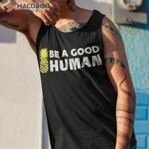 be a good human funny 21 pineapple shirt tank top 1