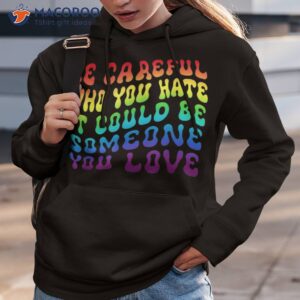 Be Careful Who You Hate It Be Someone You Love Lgbt Retro Shirt