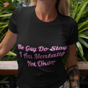 Be Gay Do Slay I Am Mentally Not Okay Shirt