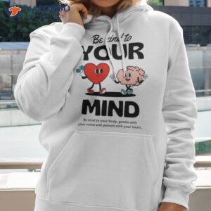 be kind to your mind shirt hoodie