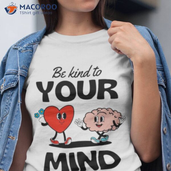 Be Kind To Your Mind Shirt