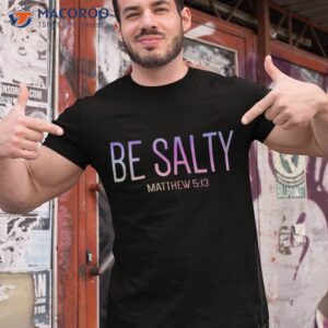 Be Salty Matthew 5:13 Salt Of Earth Bible Verse Christian Shirt