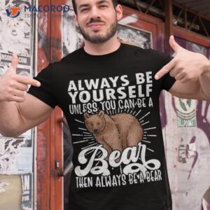 bear lover funny bear cute be yourself shirt tshirt 1