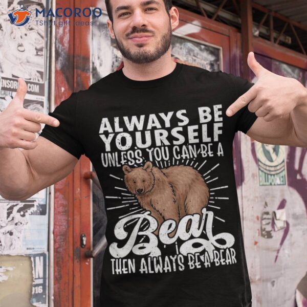 Bear Lover, Funny Bear, Cute Be Yourself Shirt