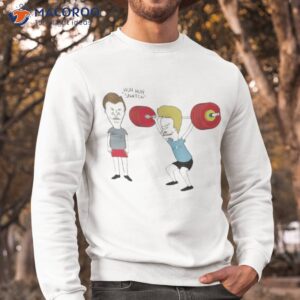 beavis and butthead he said snatch have been hitting the weights shirt sweatshirt