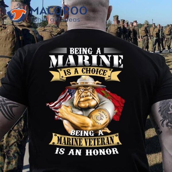 Being A Marine Is Choice Being A Marine Veteran Is An Honor T-Shirt