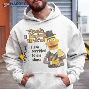 bert yeah i drink ipas shirt hoodie
