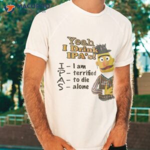 bert yeah i drink ipas shirt tshirt