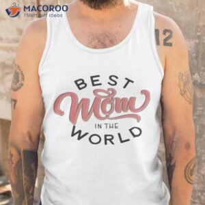 Best Mom In The World Mother’s Day Shirt 3 best mom in the world mothers day shirt tank top
