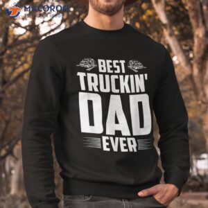 best truckin dad ever truckers drivers trucking father s day shirt sweatshirt