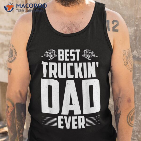 Best Truckin Dad Ever Truckers Drivers Trucking Father’s Day Shirt