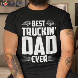 best truckin dad ever truckers drivers trucking father s day shirt tshirt