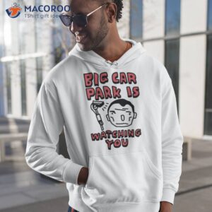 Big Car Park Is Watching You Shirt 1 big car park is watching you t shirt hoodie 1