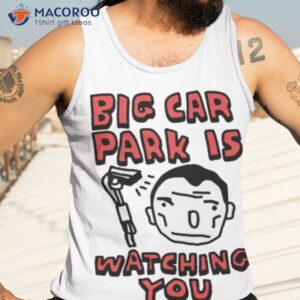 Big Car Park Is Watching You Shirt 3 big car park is watching you t shirt tank top 3