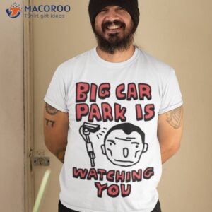 big car park is watching you t shirt tshirt 2