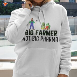 big farmer not big pharma shirt hoodie