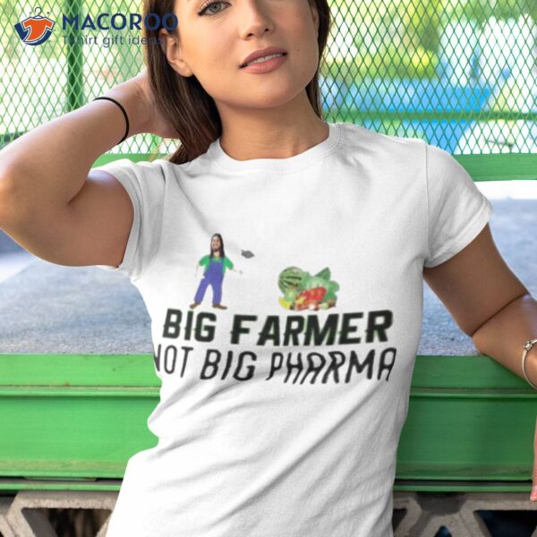 Big farmer not big pharma shirt