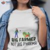 Big Farmer Not Big Pharma Shirt