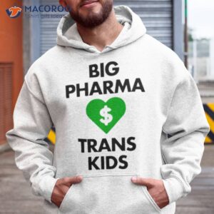 big pharma love trans kids shirt hoodie