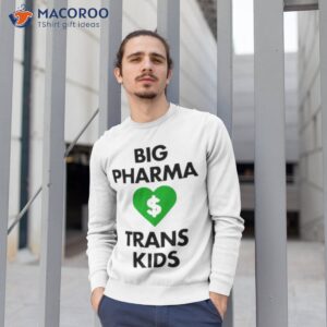 big pharma love trans kids shirt sweatshirt 1