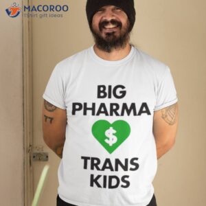 big pharma love trans kids shirt tshirt 2