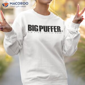 big puffer big fish little pond shirt sweatshirt 2